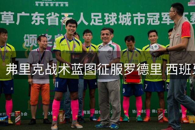 弗里克战术蓝图征服罗德里 西班牙国脚拒绝皇马转投巴萨